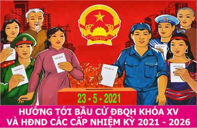 Ngày 23/5/2021 là bầu cử đại biểu Quốc hội khoá XV và đại biểu HĐND các cấp nhiệm kỳ 2021-2026